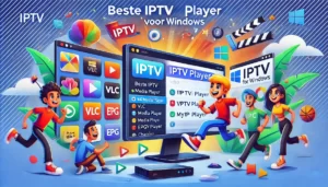 De Beste IPTV Player voor Windows Een Complete Gids